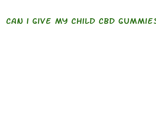 can i give my child cbd gummies