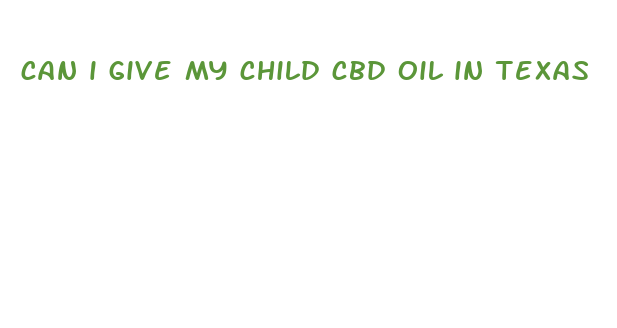 can i give my child cbd oil in texas