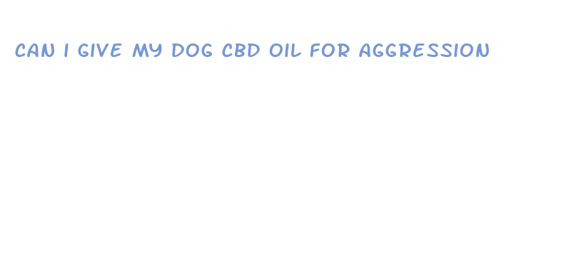 can i give my dog cbd oil for aggression