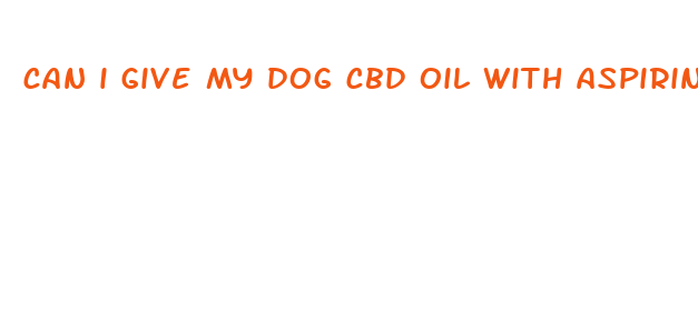 can i give my dog cbd oil with aspirin