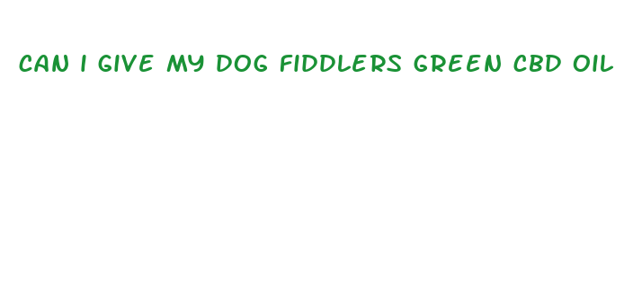 can i give my dog fiddlers green cbd oil