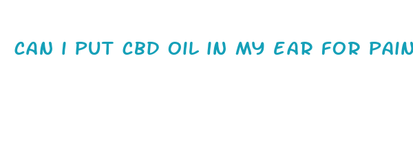 can i put cbd oil in my ear for pain