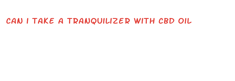 can i take a tranquilizer with cbd oil