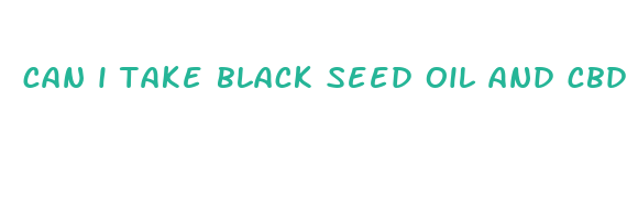 can i take black seed oil and cbd oil together