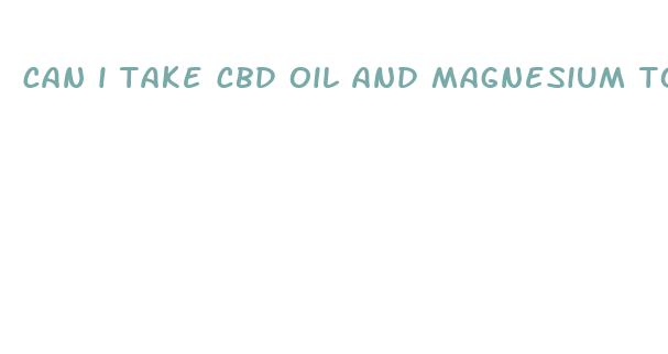 can i take cbd oil and magnesium together