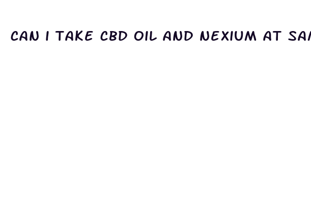 can i take cbd oil and nexium at same time