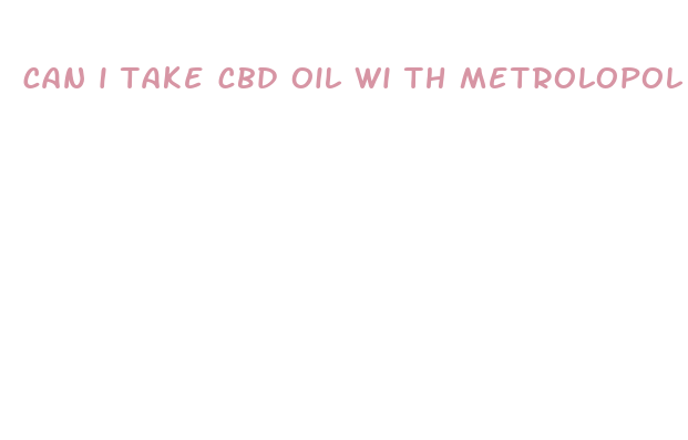 can i take cbd oil wi th metrolopol