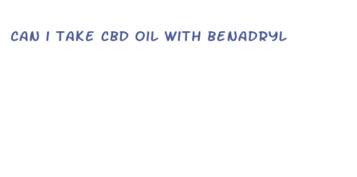 can i take cbd oil with benadryl