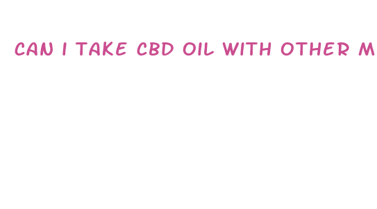 can i take cbd oil with other medications