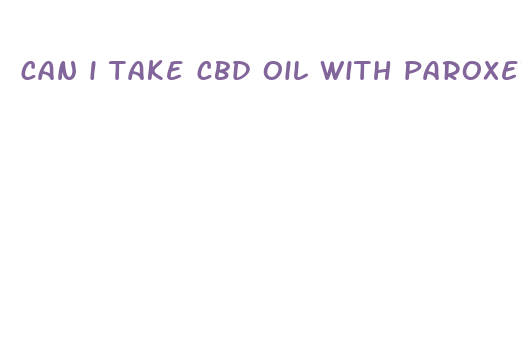 can i take cbd oil with paroxetine 20 mg