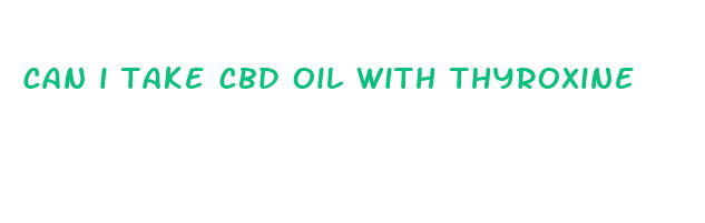 can i take cbd oil with thyroxine