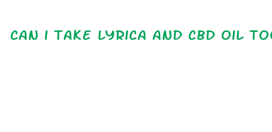 can i take lyrica and cbd oil together