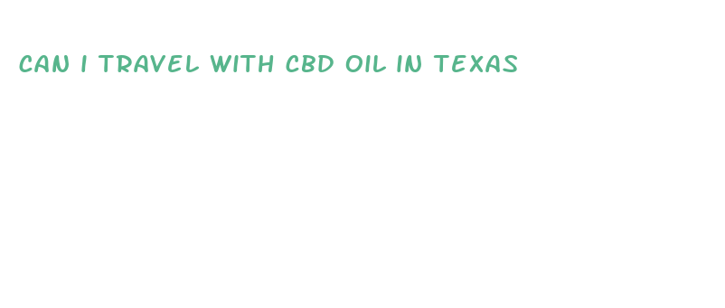 can i travel with cbd oil in texas