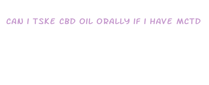 can i tske cbd oil orally if i have mctd