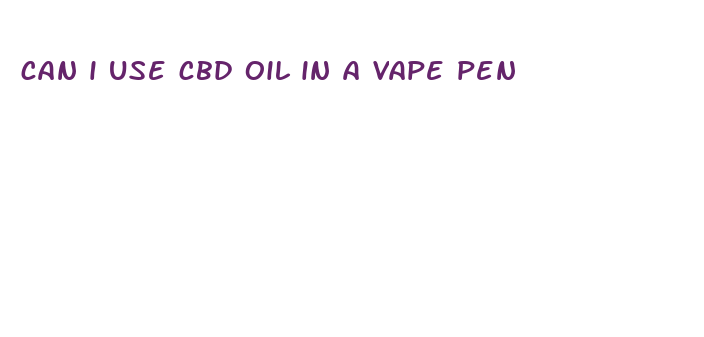 can i use cbd oil in a vape pen