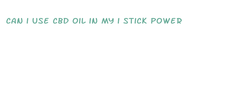 can i use cbd oil in my i stick power