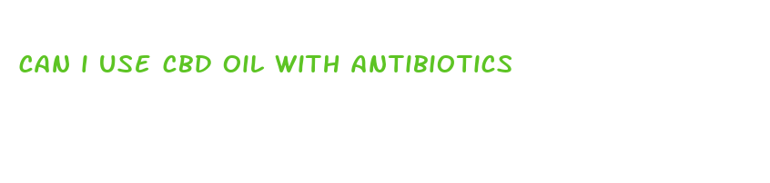 can i use cbd oil with antibiotics