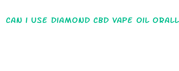 can i use diamond cbd vape oil orally