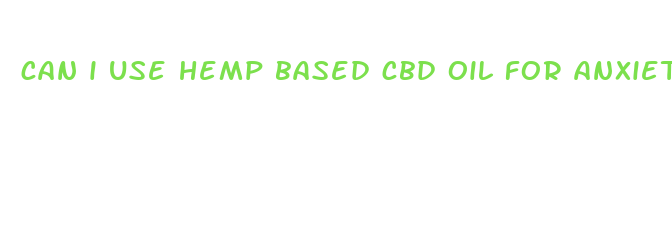 can i use hemp based cbd oil for anxiety