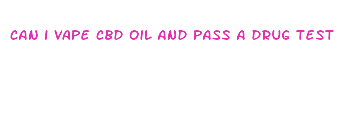 can i vape cbd oil and pass a drug test