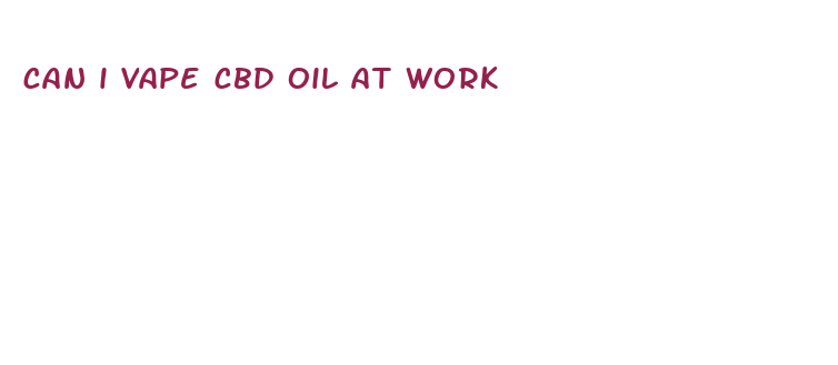 can i vape cbd oil at work