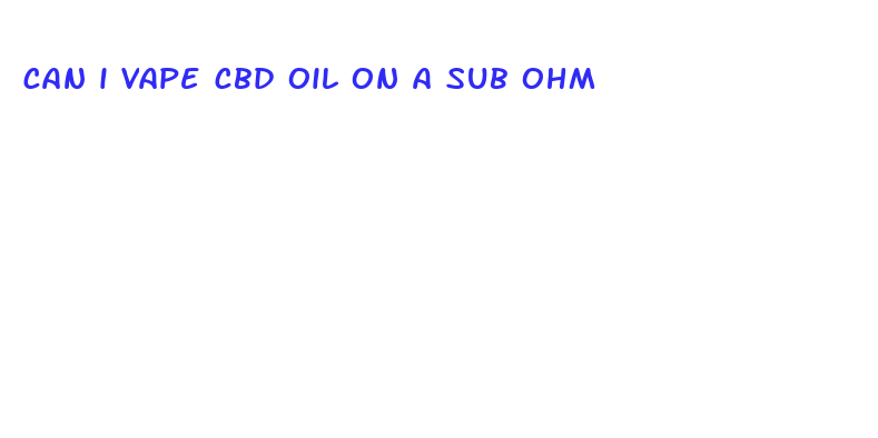 can i vape cbd oil on a sub ohm