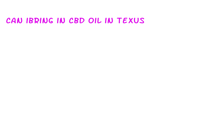 can ibring in cbd oil in texus