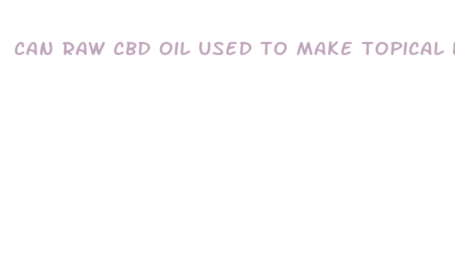 can raw cbd oil used to make topical lotion