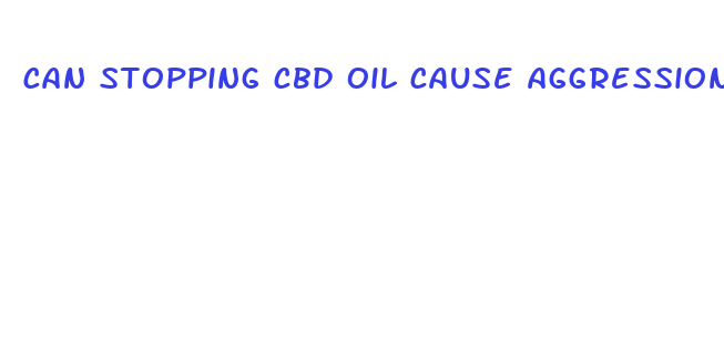 can stopping cbd oil cause aggression