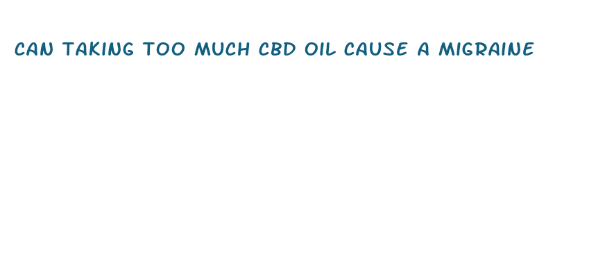 can taking too much cbd oil cause a migraine