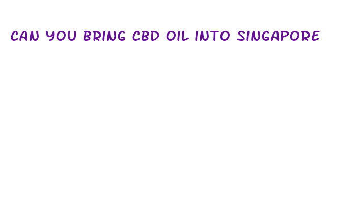 can you bring cbd oil into singapore