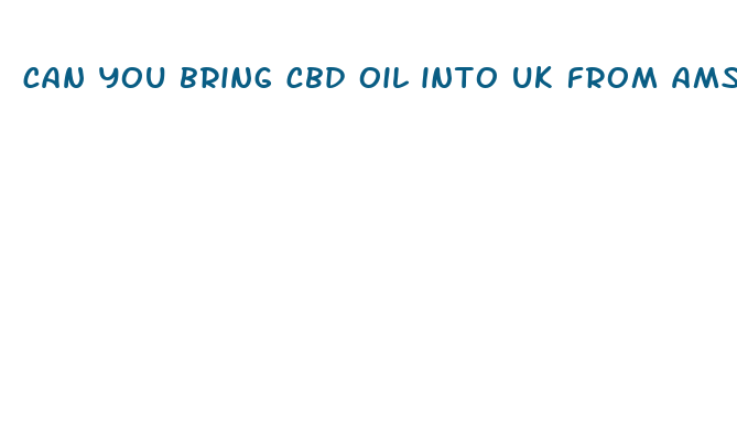 can you bring cbd oil into uk from amsterdam