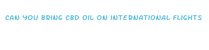 can you bring cbd oil on international flights