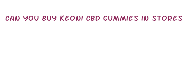 can you buy keoni cbd gummies in stores