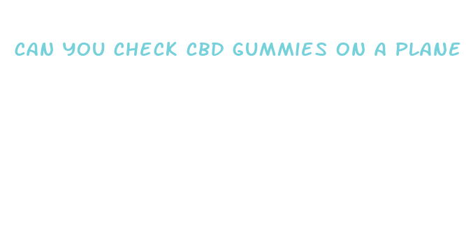 can you check cbd gummies on a plane