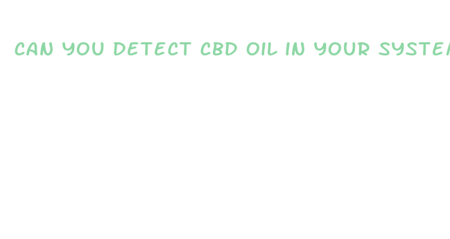 can you detect cbd oil in your system