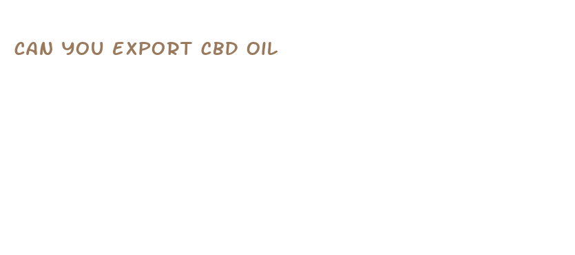 can you export cbd oil