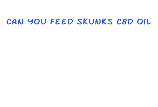 can you feed skunks cbd oil