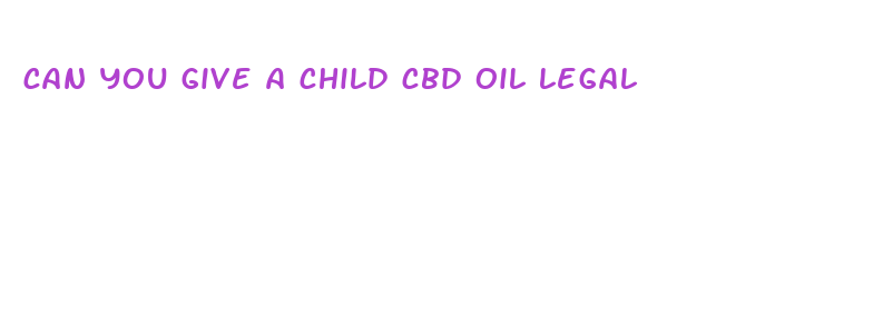 can you give a child cbd oil legal