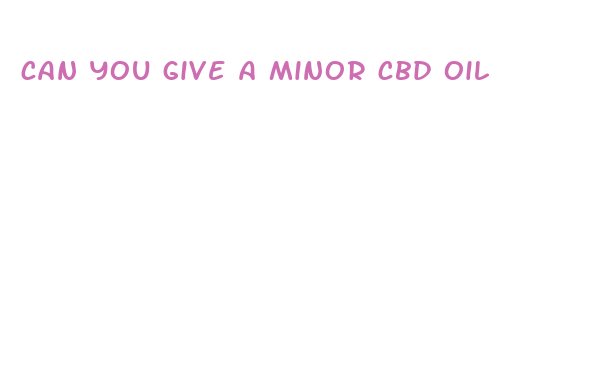 can you give a minor cbd oil