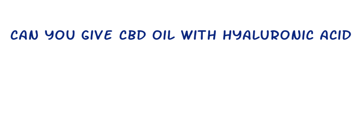 can you give cbd oil with hyaluronic acid