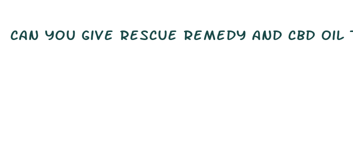 can you give rescue remedy and cbd oil to dogs