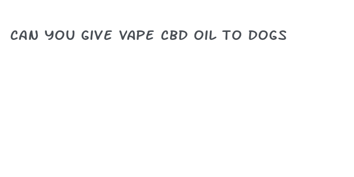 can you give vape cbd oil to dogs