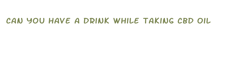 can you have a drink while taking cbd oil