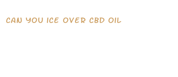 can you ice over cbd oil