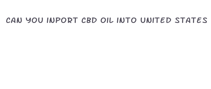 can you inport cbd oil into united states