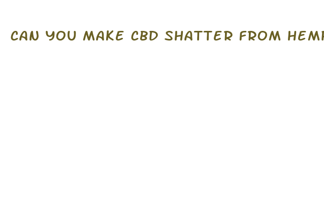 can you make cbd shatter from hemp oil