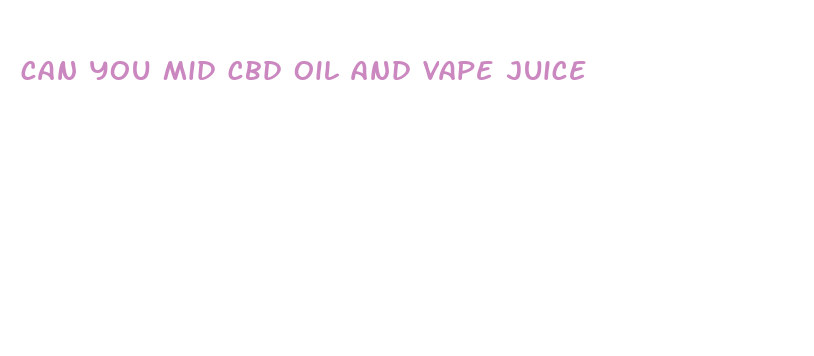 can you mid cbd oil and vape juice