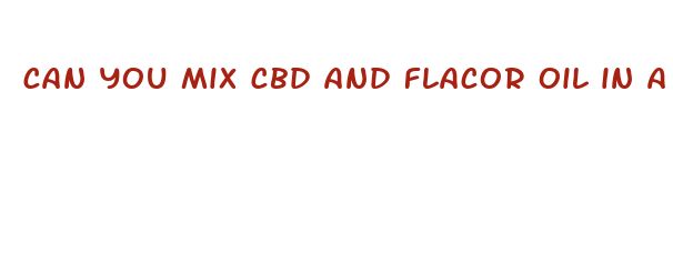 can you mix cbd and flacor oil in a vape