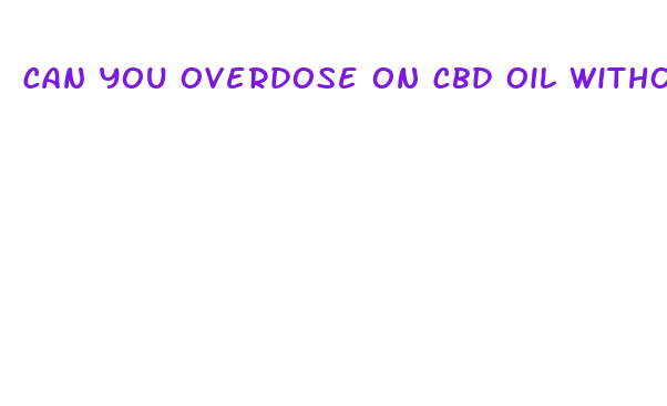 can you overdose on cbd oil without thc